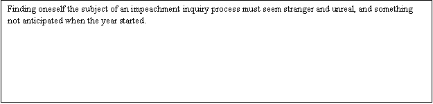 Zone de Texte: Finding oneself the subject of an impeachment inquiry process must seem stranger and unreal, and something not anticipated when the year started.